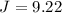 $J = 9.22$
