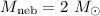 $M_{\rm neb}=2~M_{\odot}$