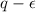 $q-\epsilon$