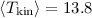 $\langle T_{{\rm kin}} \rangle=13.8$