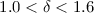 $1.0 < \delta < 1.6$