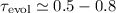 $\tau_{{\rm evol}} \simeq 0.5 - 0.8$