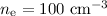 $n_{\rm e} = 100 ~\rm cm^{-3}$