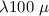 $\lambda 100~\mu$