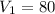 $V_{\rm 1}=80$