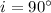 $i=90^{\circ}$