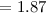 $=1.87$