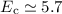 $E_{\rm c} \simeq 5.7$