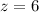 $z=6$
