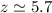 $z \simeq 5.7$
