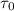 $\tau_{\rm 0}$