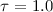 $\tau=1.0$