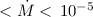 $< \dot{M} <\,10^{-5}$