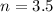 $n = 3.5$