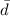 $\bar{d}$