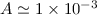 $A\simeq1\times10^{-3}$
