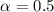 $\alpha=0.5$