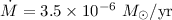 $\dot{M} = 3.5 \times 10^{-6}~M_{\odot}/{\rm yr}$