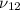 $\nu_{12}$