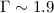 $\Gamma \sim 1.9$