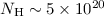 $N_{\rm H} \sim 5 \times 10^{20}$