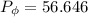 $P_{\phi} = 56.646$