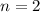 $n = 2$