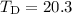 $T_{\rm D} = 20.3$