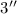 $3''$