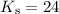 $K_{\mathrm s}=24$