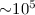 ${\sim} 10^{5}$