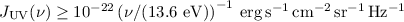$J_{\rm UV}(\nu) \ge 10^{-22} \left( \nu / (13.6~\mathrm{eV}) \right)^{-1} ~\mathrm{erg\, s^{-1}\, cm^{-2}\,sr^{-1}\,Hz^{-1}}$