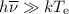 $h\overline{\nu}\gg kT_{\mathrm e}$
