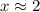 $x \approx 2$