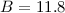 $B=11.8$