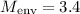 $M_{\rm env} = 3.4$