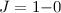 $~J={1} {-} {0}$