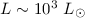 $L \sim10^3~L_{\odot}$