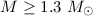 $M \ge 1.3 ~M_{\odot}$