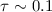 $\tau\sim 0.1$