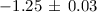 $-1.25\, \pm\, 0.03$