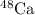 $\element[][48]{Ca}$