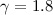 $\gamma=1.8$
