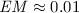 ${\it EM} \approx 0.01$