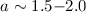 $a \sim 1.5{-}2.0$