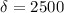 $\delta=2500$