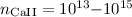 $n_{\rm Ca II}= 10^{13}{-}10^{15}$