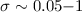 $\sigma\sim0.05{-}1$