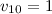 $v_{10}=1$