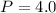 $P=4.0$